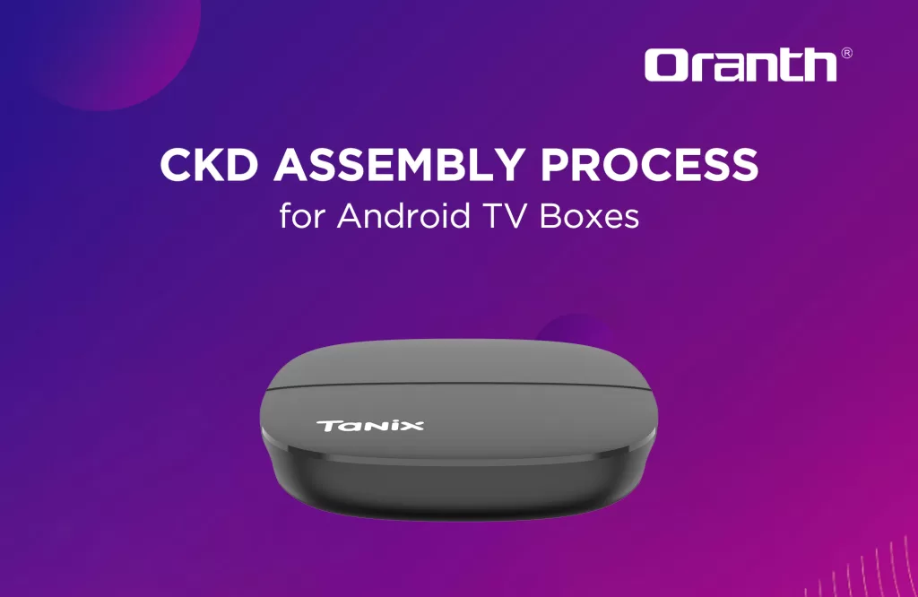 CKD Assembly Process for Android TV Boxes- Android TV Box CKD, SKD,OEM,ODM Manufacturer